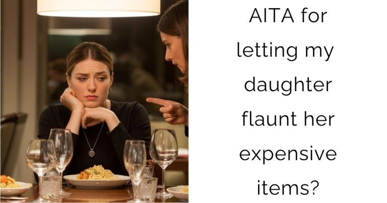 AITA for letting my daughter flaunt her expensive items?