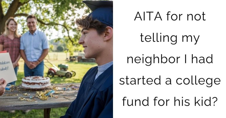 AITA for not telling my neighbor I had started a college fund for his kid?