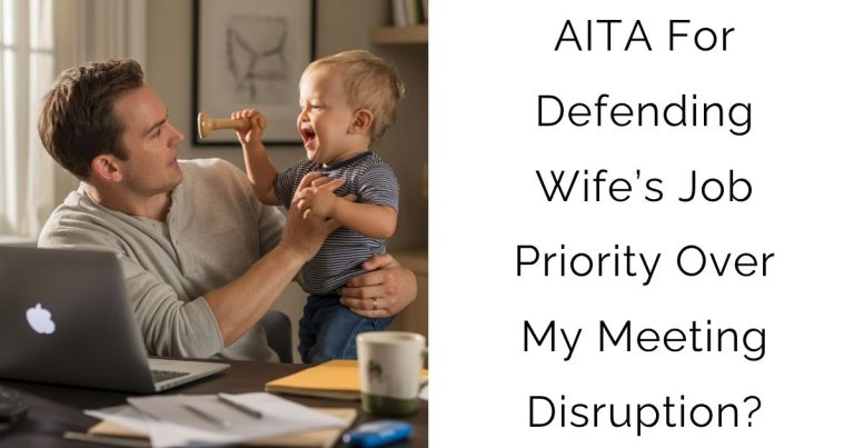 AITA For Defending Wife’s Job Priority Over My Meeting Disruption?