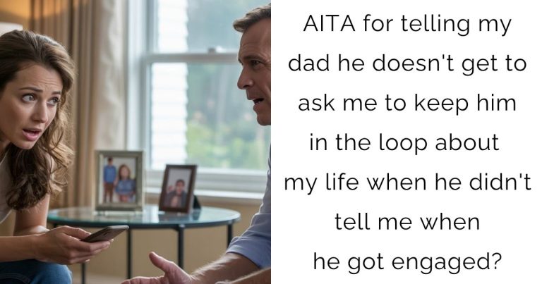 AITA for telling my dad he doesn’t get to ask me to keep him in the loop about my life when he didn’t tell me when he got engaged?