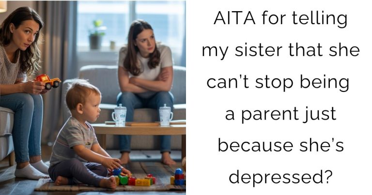 AITA for telling my sister that she can’t stop being a parent just because she’s depressed?