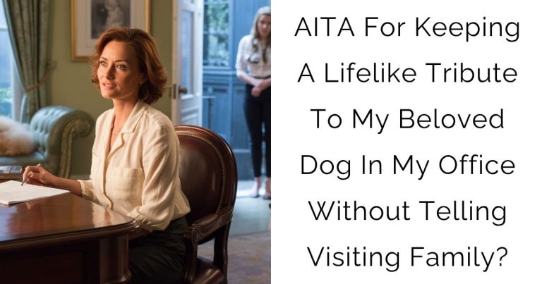 AITA For Keeping A Lifelike Tribute To My Beloved Dog In My Office Without Telling Visiting Family?