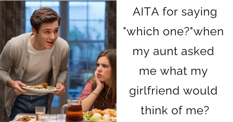 AITA for saying “which one?” when my aunt asked me what my girlfriend would think of me?