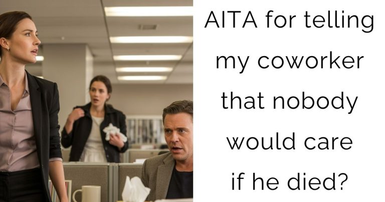 AITA for telling my coworker that nobody would care if he died?