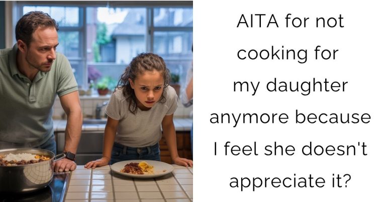 AITA for not cooking for my daughter anymore because I feel she doesn’t appreciate it?