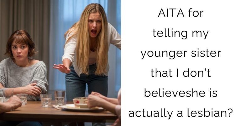 AITA for telling my younger sister that I don’t believe she is actually a lesbian?