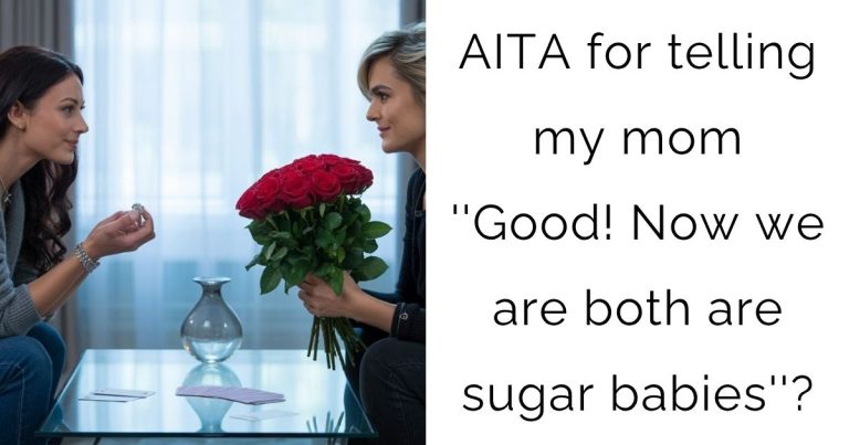 AITA for telling my mom ”Good! Now we are both are sugar babies”?
