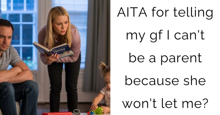 AITA for telling my gf I can’t be a parent because she won’t let me?
