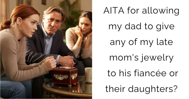 AITA for allowing my dad to give any of my late mom’s jewelry to his fiancée or their daughters?