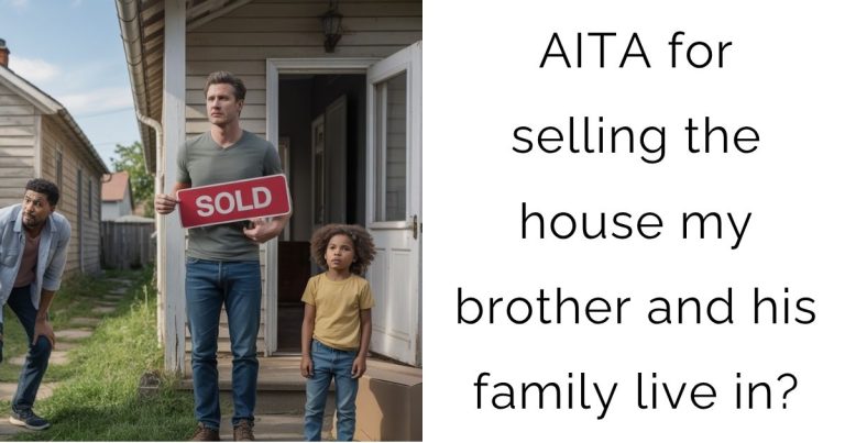 AITA for selling the house my brother and his family live in?