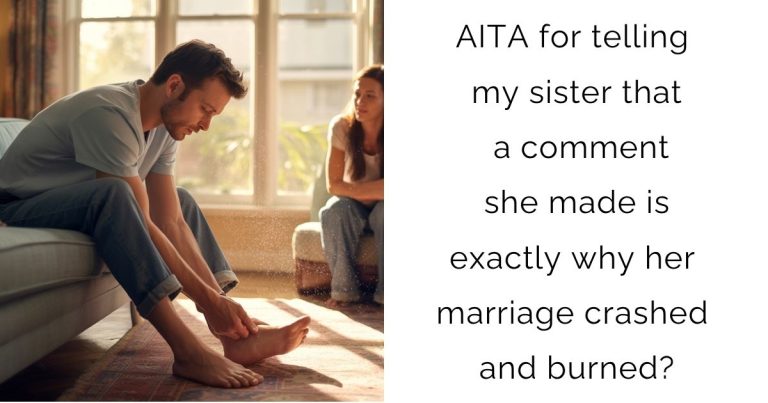 AITA for telling my sister that a comment she made is exactly why her marriage crashed and burned?