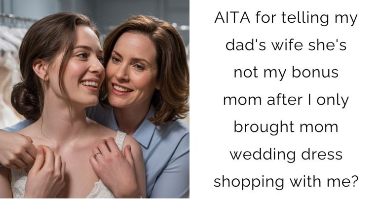 AITA for telling my dad’s wife she’s not my bonus mom after I only brought mom wedding dress shopping with me?
