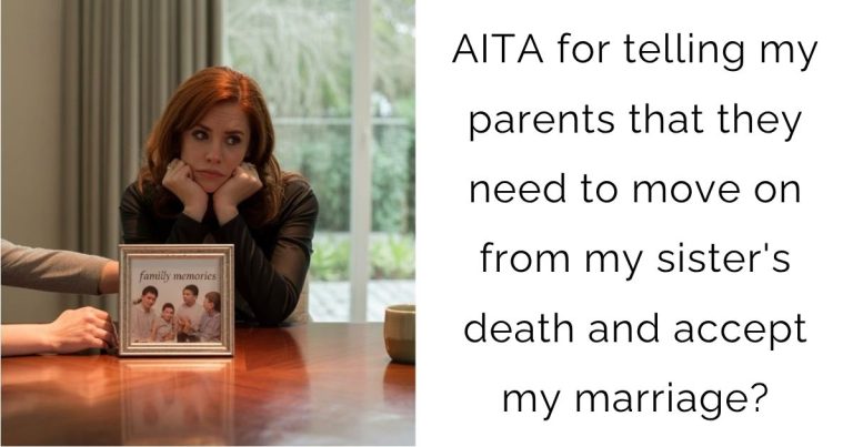 AITA for telling my parents that they need to move on from my sister’s death and accept my marriage?