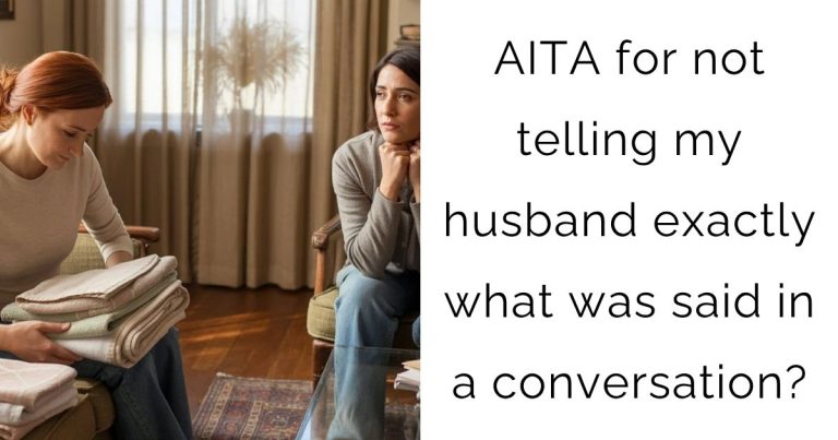 AITA for not telling my husband exactly what was said in a conversation?