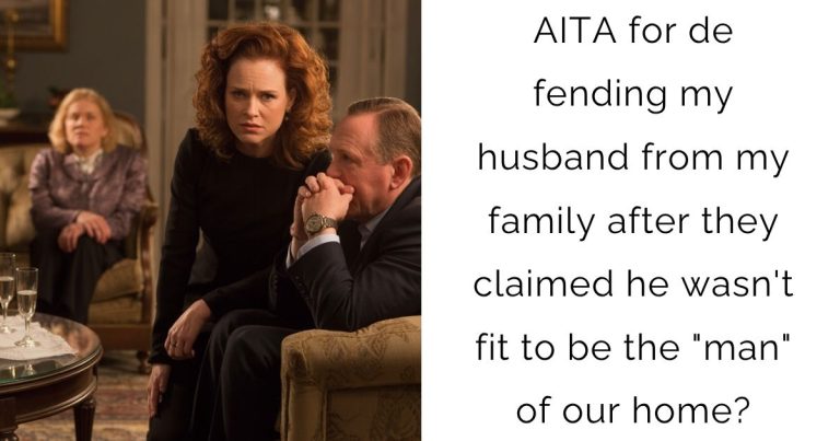 AITA for defending my husband from my family after they claimed he wasn’t fit to be the “man” of our home?