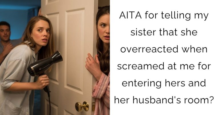 AITA for telling my sister that she overreacted when screamed at me for entering hers and her husband’s room?