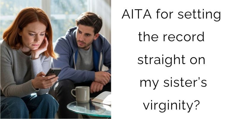 AITA for setting the record straight on my sister’s virginity?