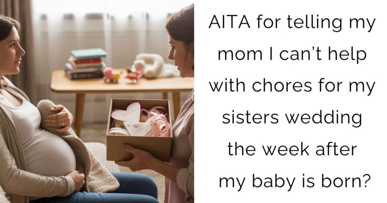 AITA for telling my mom I can’t help with chores for my sisters wedding the week after my baby is born?