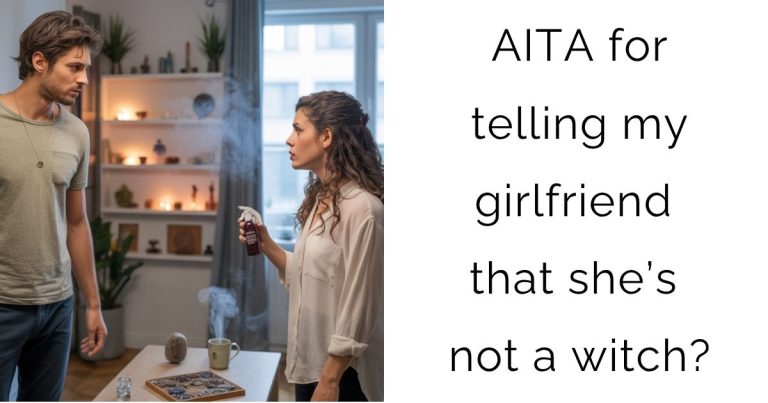 AITA for telling my girlfriend that she’s not a witch?