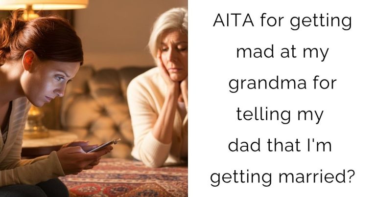 AITA for getting mad at my grandma for telling my dad that I’m getting married?