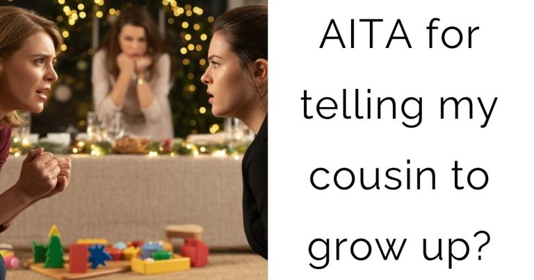 AITA for telling my cousin to grow up?