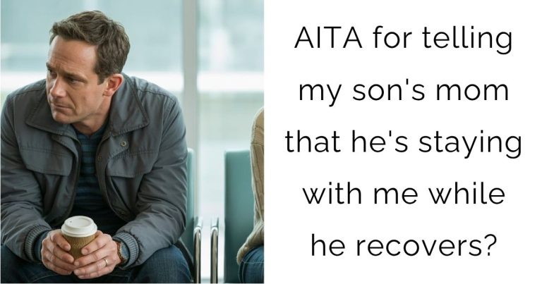AITA for telling my son’s mom that he’s staying with me while he recovers?