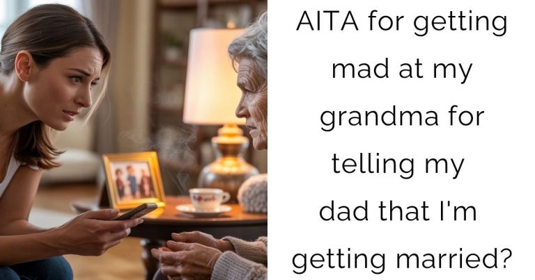 AITA for getting mad at my grandma for telling my dad that I’m getting married?