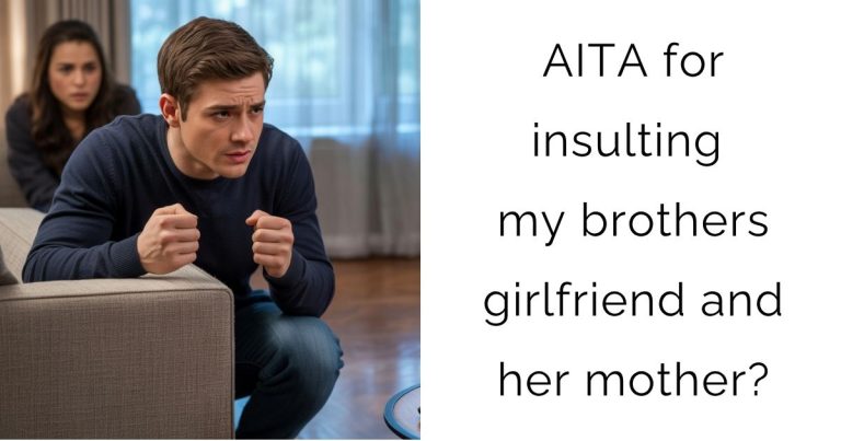 AITA for insulting my brothers girlfriend and her mother?