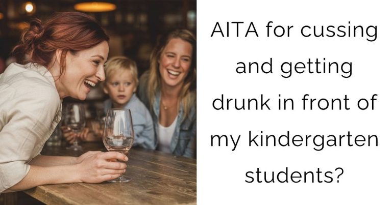 AITA for cussing and getting drunk in front of my kindergarten students?