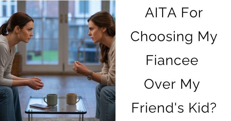 AITA For Choosing My Fiancee Over My Friend’s Kid?