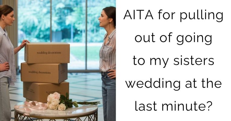 AITA for pulling out of going to my sisters wedding at the last minute?