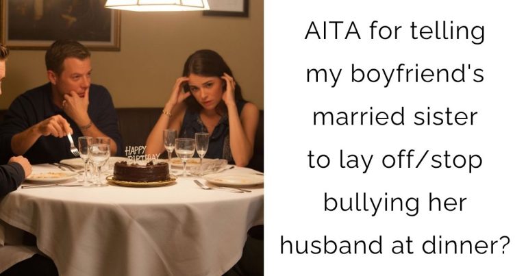AITA for telling my boyfriend’s married sister to lay off/stop bullying her husband at dinner?
