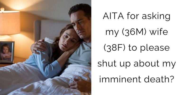 AITA for asking my(36M) wife (38F) to please shut up about my imminent death?