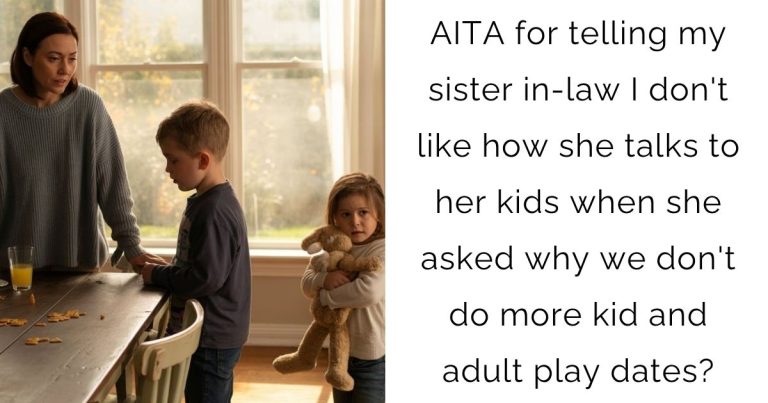 AITA for telling my sister in-law I don’t like how she talks to her kids when she asked why we don’t do more kid and adult play dates?