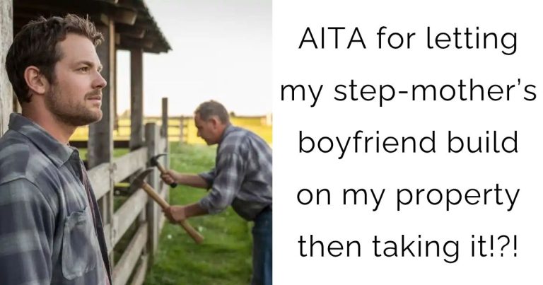 AITA for letting my step-mother’s boyfriend build on my property then taking it!?!