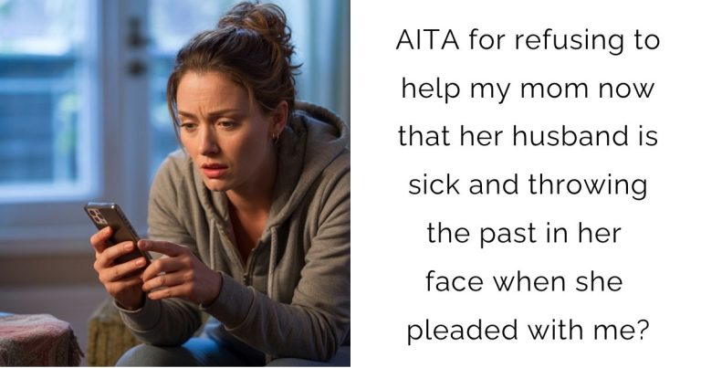 AITA for refusing to help my mom now that her husband is sick and throwing the past in her face when she pleaded with me?