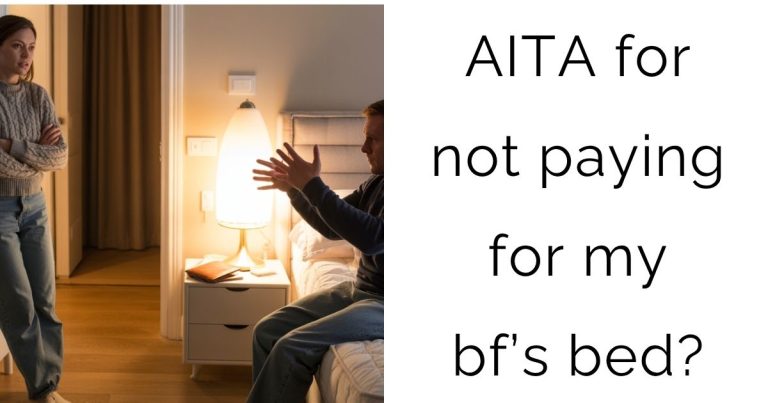 AITA for not paying for my bf’s bed?
