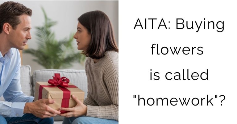 AITA: Buying flowers is called “homework”?
