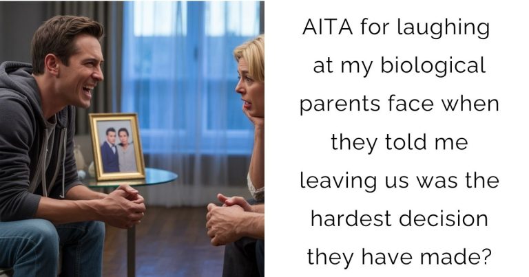 AITA for laughing at my biological parents face when they told me leaving us was the hardest decision they have made?