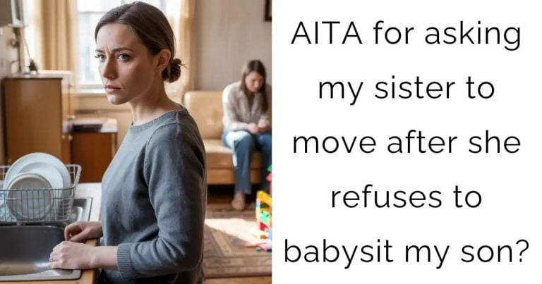 AITA for asking my sister to move after she refuses to babysit my son?