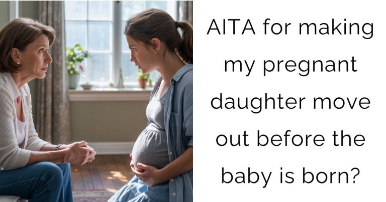 AITA for making my pregnant daughter move out before the baby is born?