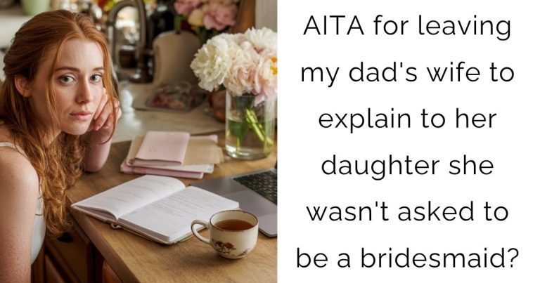 AITA for leaving my dad’s wife to explain to her daughter she wasn’t asked to be a bridesmaid?
