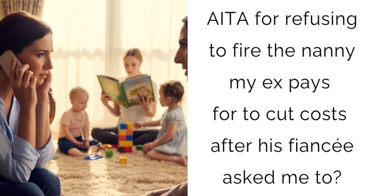 AITA for refusing to fire the nanny my ex pays for to cut costs after his fiancée asked me to?