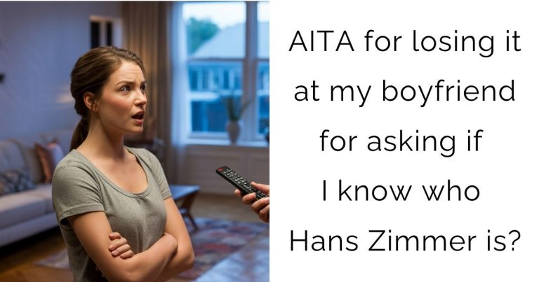 AITA for losing it at my boyfriend for asking if I know who Hans Zimmer is?