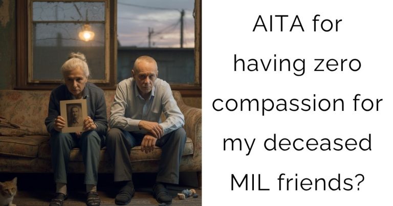 AITA for having zero compassion for my deceased MIL friends?