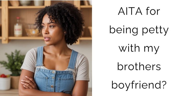 AITA for being petty with my brothers boyfriend?