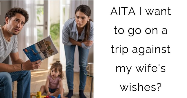 AITA I want to go on a trip against my wife’s wishes?