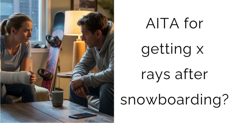 AITA for getting x rays after snowboarding?
