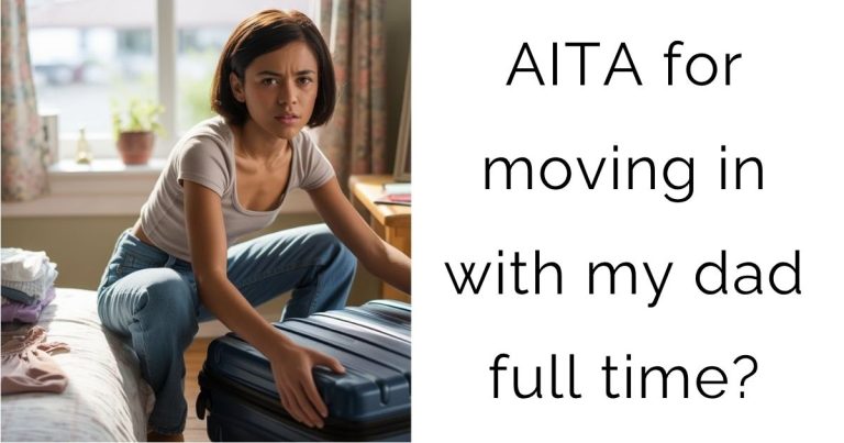 AITA for moving in with my dad full time?