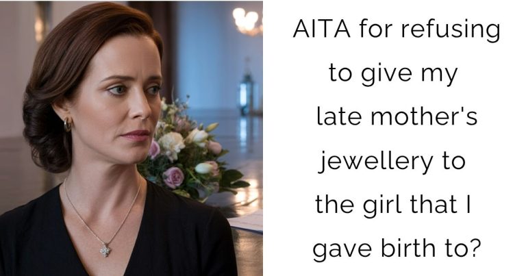 AITA for refusing to give my late mother’s jewellery to the girl that I gave birth to?